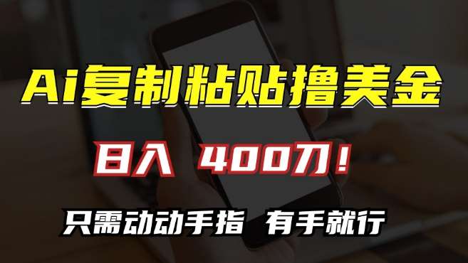 AI复制粘贴撸美金，日入400，只需动动手指，小白轻松操作【揭秘】