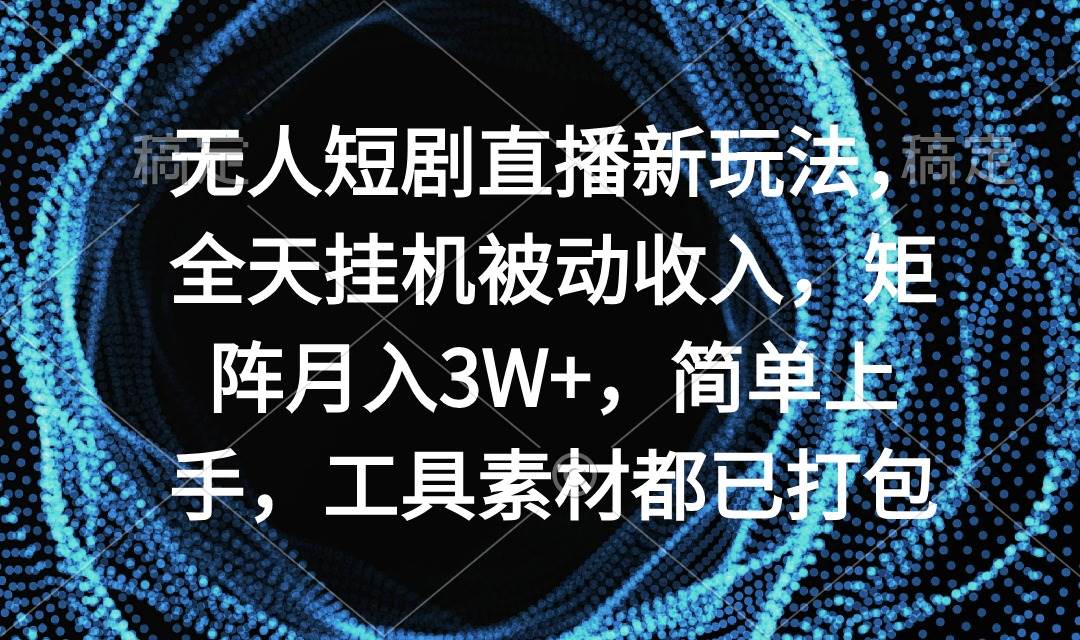 （9144期）无人短剧直播新玩法，全天gua机被动收入，矩阵月入3W+，简单上手，工具素…