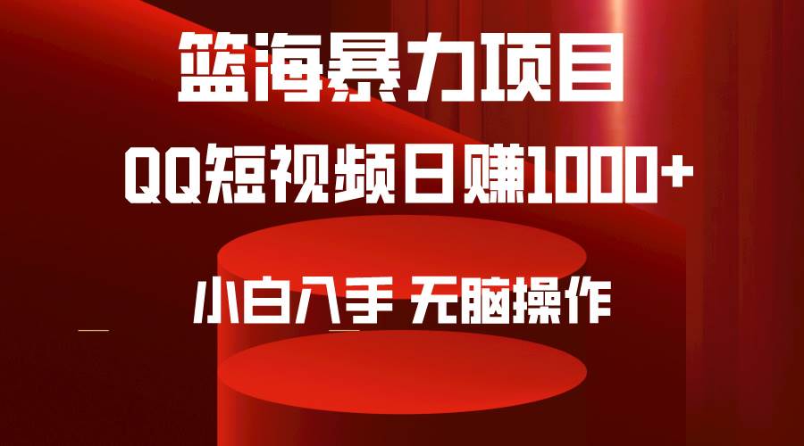 （9532期）2024年篮海项目，QQ短视频暴力赛道，小白日入1000+，轻松操作，简单上手。