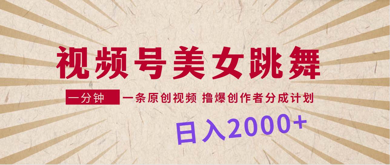 （9272期）视频号，美/女跳舞，一分钟一条原创视频，撸爆创作者分成计划，日入2000+