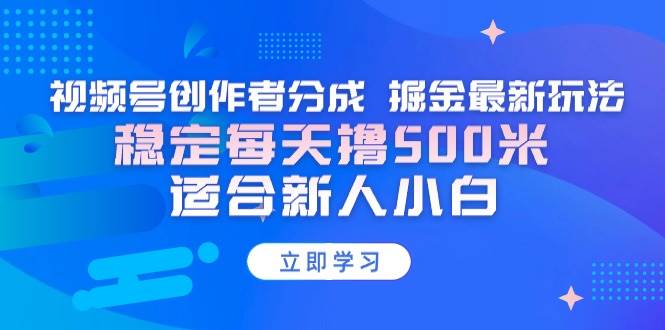 （9185期）【蓝海项目】视频号创作者分成 掘金最新玩法 稳定每天撸500米 适合新人小白