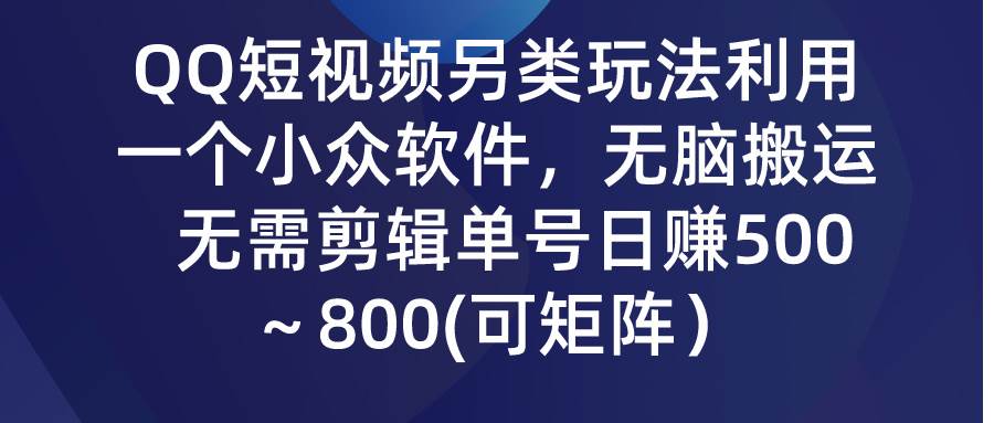 （9492期）QQ短视频另类玩法，利用一个小众软件，轻松搬运，无需剪辑单号日赚500～…