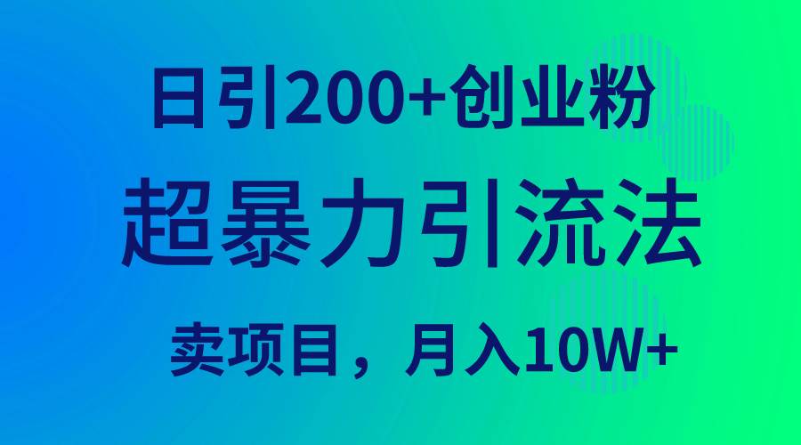 （9654期）超暴力引流法，日引200+创业粉，卖项目月入10W+