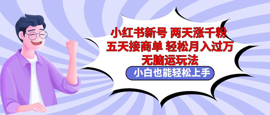 （9239期）小红书新号两天涨千粉五天接商单轻松月入过W 轻松搬运玩法 小白也能轻…