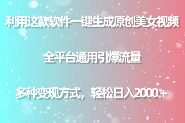 （9857期）利用这款软件一键生成原创美/女视频 全平台通用引爆流量 多种变现日入2000＋