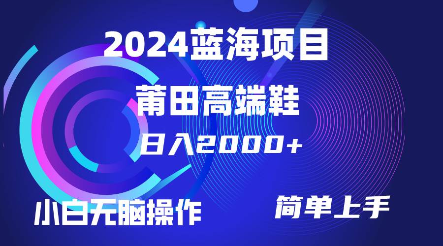 （10030期）每天两小时日入2000+，卖莆田高端鞋，小白也能轻松掌握，简单轻松操作…