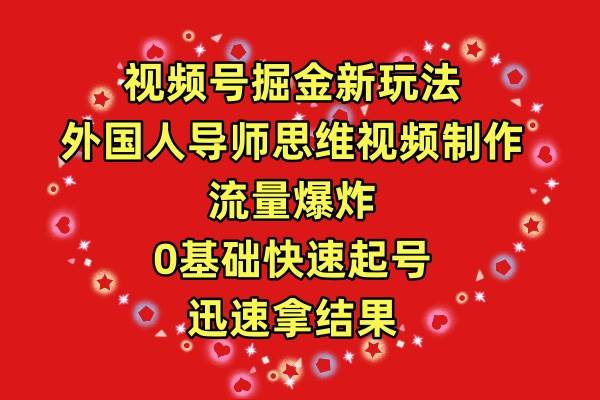 （9877期）视频号掘金新玩法，外国人导师思维视频制作，流量爆炸，0其础快速起号，…