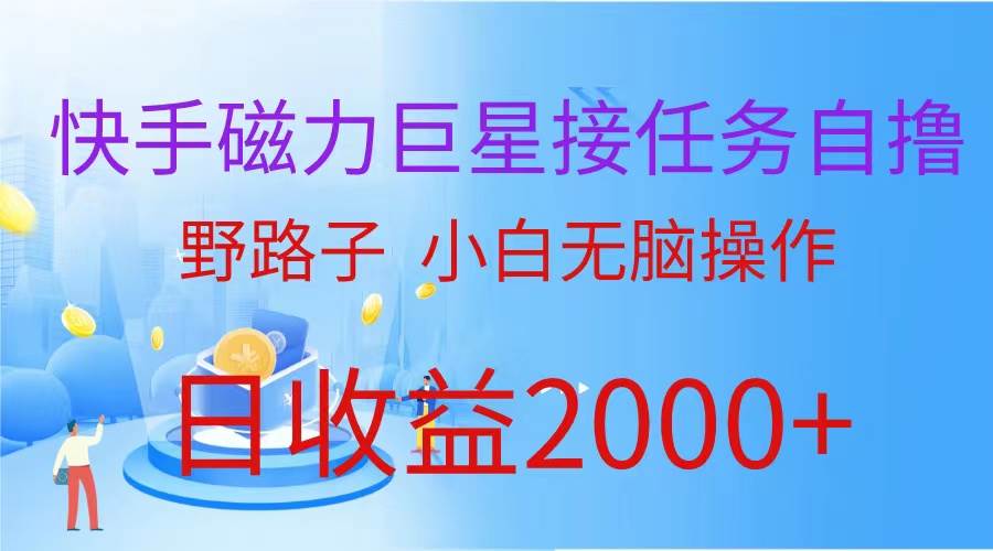 （9985期）（蓝海项目）快手磁力巨星接任务自撸，野路子，小白轻松操作日入2000+