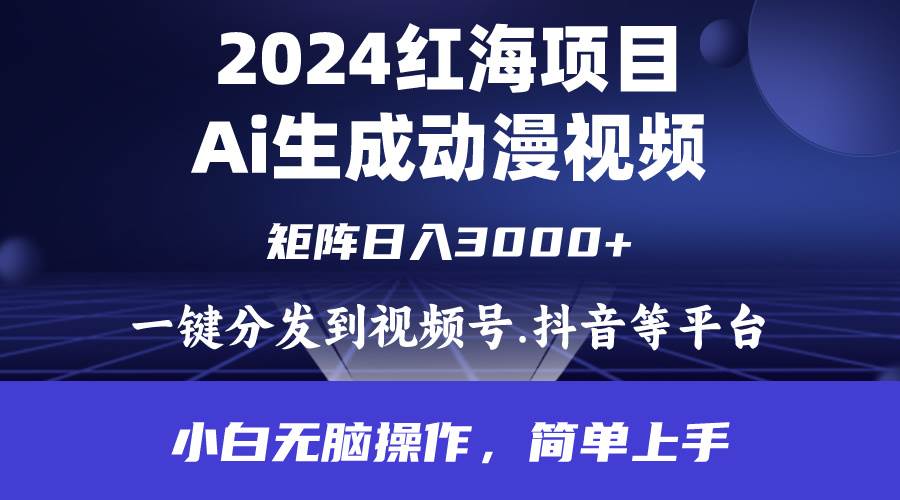 （9892期）2024年红海项目.通过ai制作动漫视频.每天几分钟。日入3000+.小白轻松操…