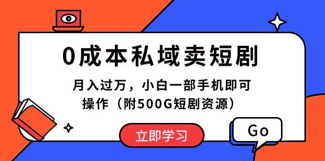 （10226期）0成本私域卖短剧，月入过W，小白一部手机即可操作（附500G短剧资源）