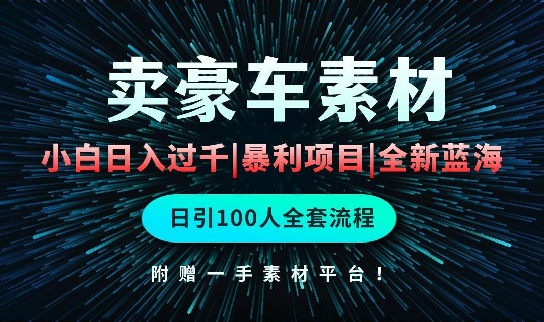 （10101期）通过卖豪车素材日入过千，空手套白狼！简单重复操作，全套引流流程.！