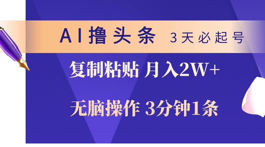 （10280期）AI撸头条3天必起号，轻松操作3分钟1条，复制粘贴轻松月入2W+