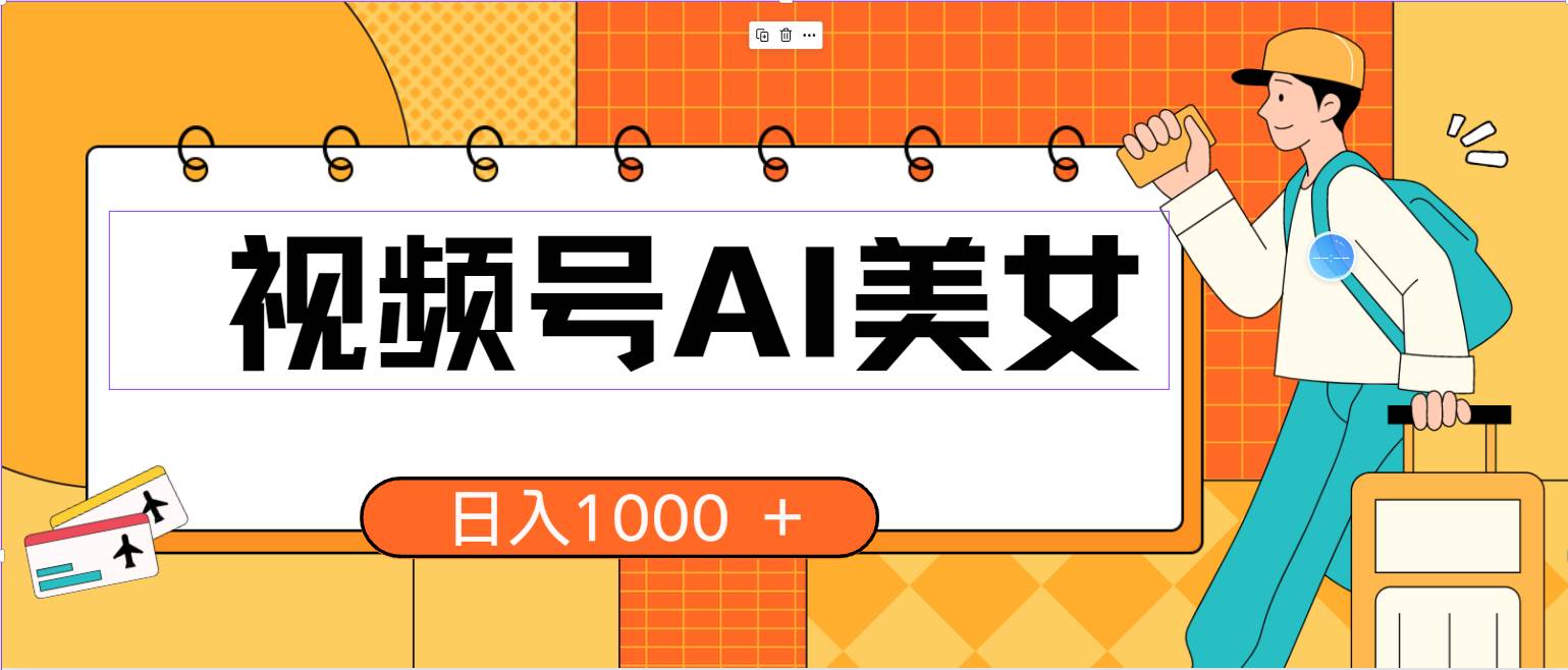 （10483期）视频号AI美/女，当天见收益，小白可做轻松搬砖，日入1000+的好项目