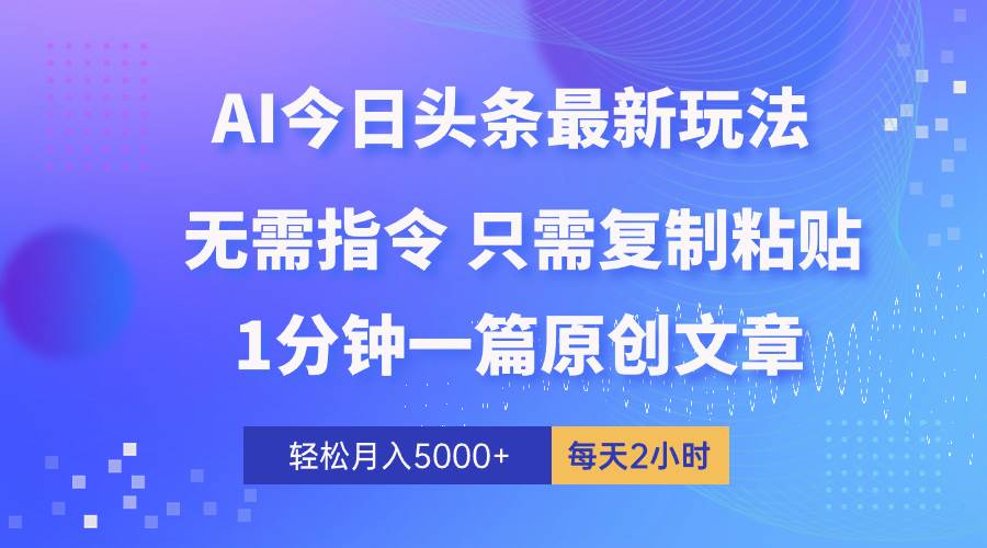 （10393期）AI头条最新玩法 1分钟一篇 100%过原创 轻松复制粘贴 轻松月入5000+ 每…