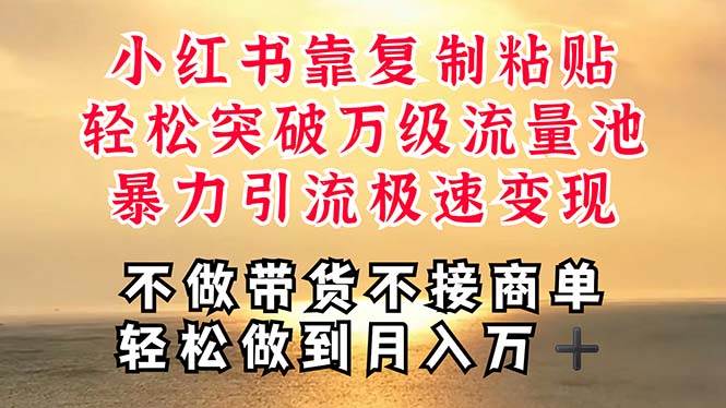 （11139期）深层揭秘小红书，靠复制粘贴，一周突破万级流量池，轻松搬运，暴力引流…