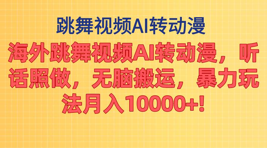 （11190期）海外跳舞视频AI转动漫，听话照做，轻松搬运，暴力玩法 月入10000+