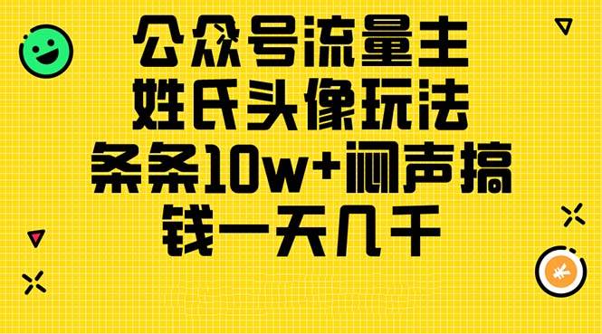 （11067期）公众号流量主，姓氏头像玩法，条条10w+闷声搞钱一天几千，详细教程