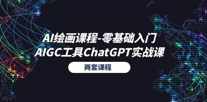 （11070期）AI绘画课程-零基础入门+AIGC工具ChatGPT实战课（两套课程）