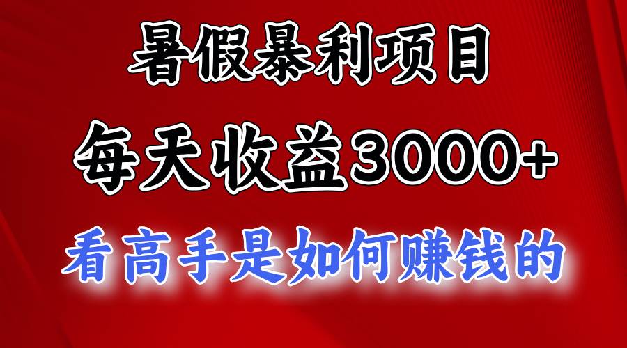 （11422期）暑假暴利项目，每天收益3000+ 努努力能达到5000+，暑假大流量来了