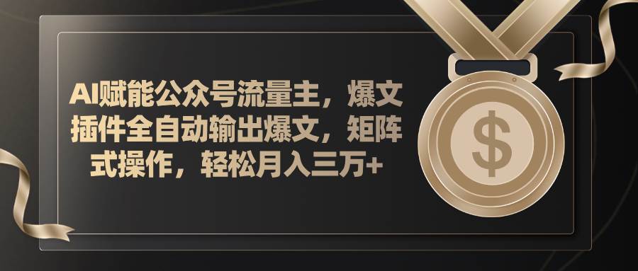 （11604期）AI赋能公众号流量主，插件输出爆文，矩阵式操作，轻松月入三万+