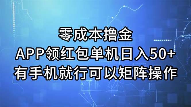 （11545期）零成本撸金，APP领红包，单机日入50+，有手机就行，可以矩阵操作