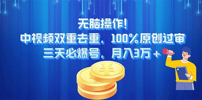 （11353期）轻松操作!中视频双重去重，100%原创过审，三天必爆号，月入3万+