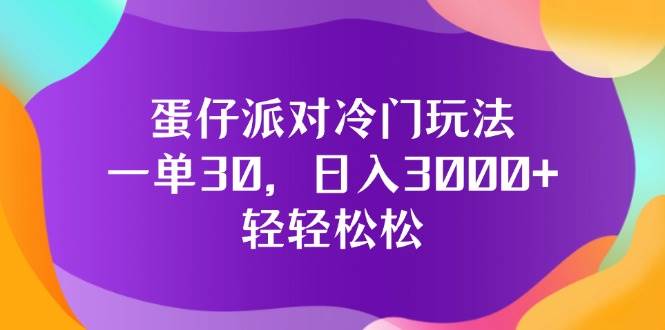 （12099期）蛋仔派对冷门玩法，一单30，日入3000+轻轻松松