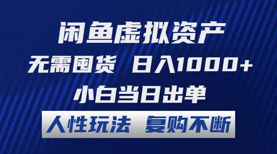 （12229期）闲鱼虚拟资产 无需囤货 日入1000+ 小白当日出单 人性玩法 复购不断