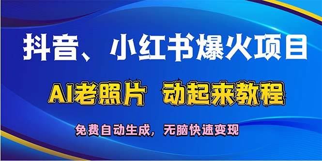 （12065期）抖音、小红书爆火项目：AI老照片动起来教程，免费自动生成，轻松快速变…