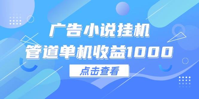 （12198期）广告小说挂/机管道单机收益1000+