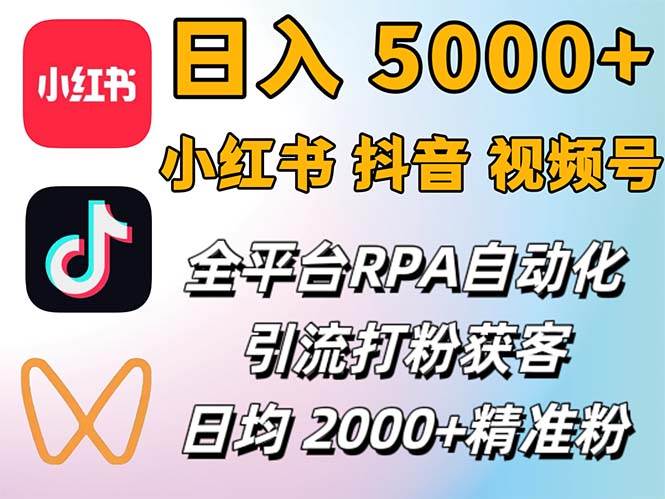 （12421期）小红书、抖音、视频号RPA全自动矩阵引流截流获客工具，日均2000+精准粉丝