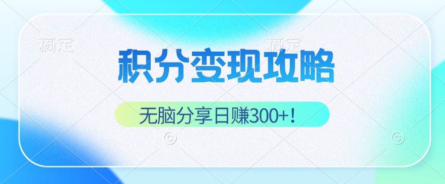 （12781期）积分变现攻略 带你实现稳健睡后收入，只需轻松分享日赚300+