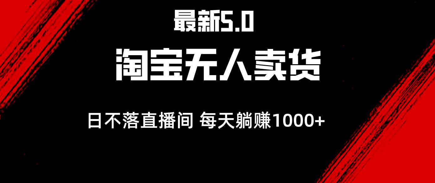 （12876期）最新淘宝无人卖货5.0，简单轻松，打造日不落直播间，日稳赚1000+