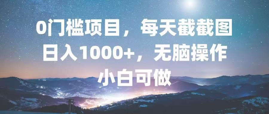 （13160期）0门槛项目，每天截截图，日入1000+，轻松轻松，小白可做