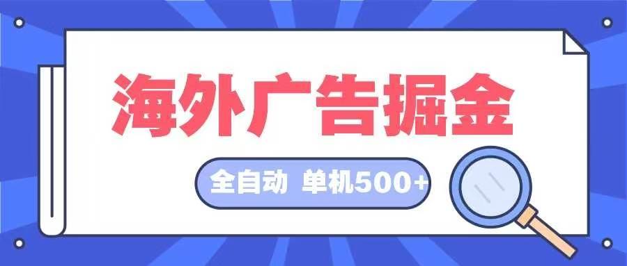 （12996期）海外广告掘金  日入500+ 全自动G机项目 长久稳定