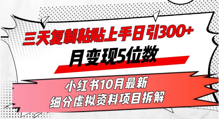 （13077期）三天复制粘贴上手日引300+月变现5位数小红书10月最新 细分虚拟资料项目…